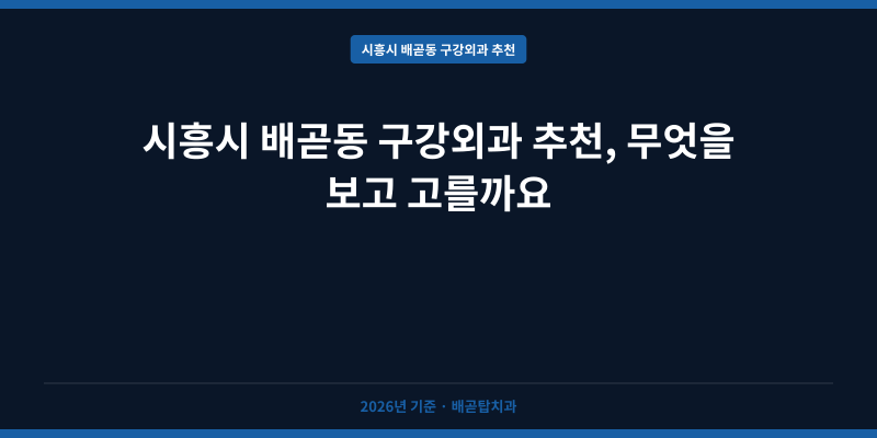 시흥시 배곧동 구강외과 추천, 무엇을 보고 고를까요