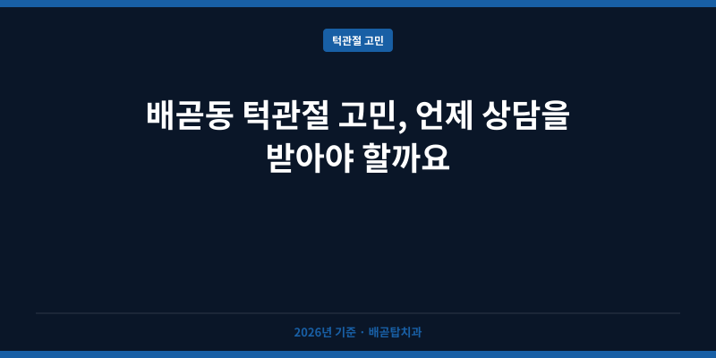배곧동 턱관절 고민, 언제 상담을 받아야 할까요